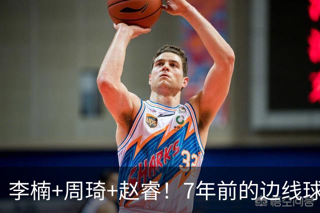 李楠+周琦+赵睿！7年前的边线球之痛，又来攻击我了，别再翻车啊